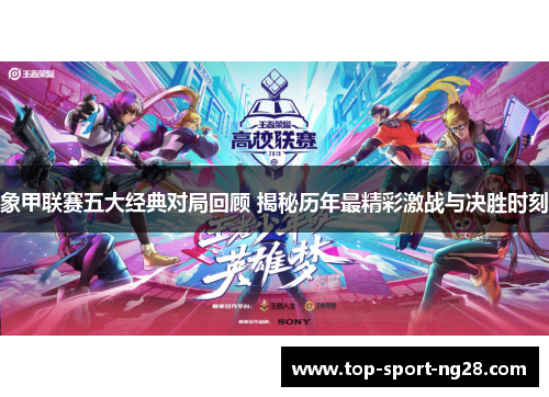 象甲联赛五大经典对局回顾 揭秘历年最精彩激战与决胜时刻