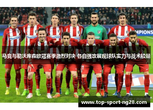 马竞与勒沃库森欧冠赛季激烈对决 各自强攻展现球队实力与战术较量