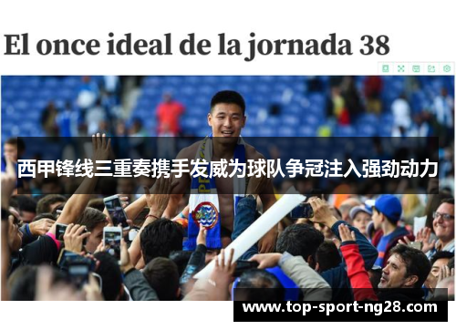 西甲锋线三重奏携手发威为球队争冠注入强劲动力 西甲锋线三重奏携手发威为球队争冠注入强劲动力