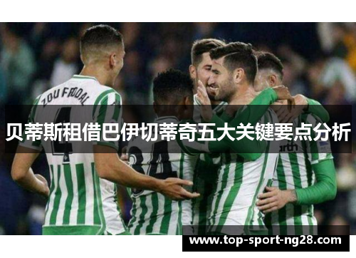 贝蒂斯租借巴伊切蒂奇五大关键要点分析 贝蒂斯租借巴伊切蒂奇五大关键要点分析
