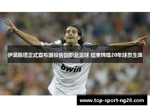 伊涅斯塔正式宣布退役告别职业足球 结束辉煌20年球员生涯 伊涅斯塔正式宣布退役告别职业足球 结束辉煌20年球员生涯